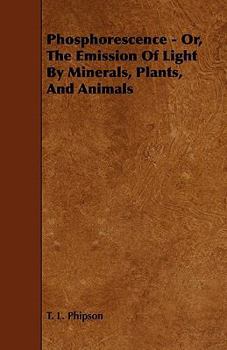 Phosphorescence; or, The Emission of Light by Minerals, Plants, and Animals