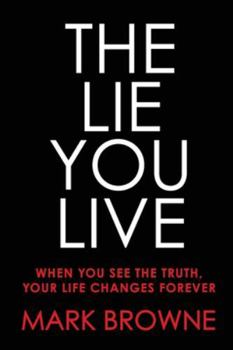 Paperback The Lie You Live: When You See The Truth, Your Life Changes Forever Book