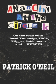 Paperback Anarchy At The Circle K: On The Road With Dead Kennedys, TSOL, Flipper, Subhumans and... Heroin Book