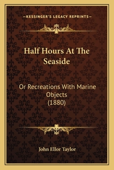 Paperback Half Hours At The Seaside: Or Recreations With Marine Objects (1880) Book