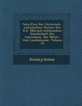 Paperback Schriften Der Historisch-Statistischen Section Der K.K. M Hrisch-Schlesischen Gesellschaft Des Ackerbaues, Der Natur- Und Landeskunde, Volume 10 [German] Book