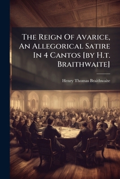 Paperback The Reign Of Avarice, An Allegorical Satire In 4 Cantos [by H.t. Braithwaite] Book