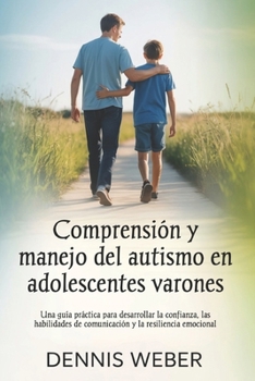 Paperback Comprensión y manejo del autismo en adolescentes varones: Una guía práctica para desarrollar la confianza, las habilidades de comunicación y la resili [Spanish] Book