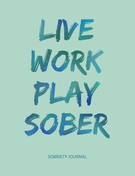 Paperback Live Work Play Sober - Sobriety Journal: Recovery Diary With Prompts List & Affirmations to Inspire Recovery - Spacious Lined Pages 8.5 x 11" Writing Book