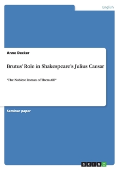 Paperback Brutus' Role in Shakespeare's Julius Caesar: "The Noblest Roman of Them All?" Book