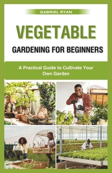 Paperback vegetable gardening for beginners: A Practical Guide to Cultivate Your Own Garden Book
