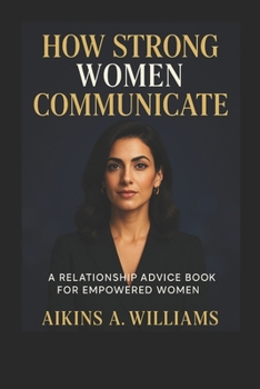 Paperback How Strong Women Communicate: A Relationship Advice Book for Empowered Women . Book