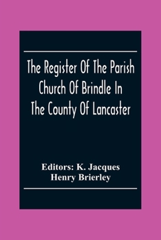 The Register Of The Parish Church Of Brindle In The County Of Lancaster; Christenings, Burials, And Weddings 1558-1714