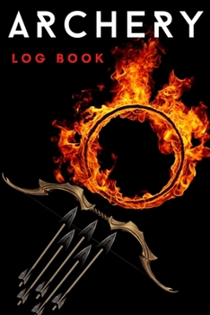 Archery Log Book: Amazing Archery Score Sheets Notebook And Score Cards Book For Men, Women & Adults. Great New Archery Score Book And Log Sheet For ... Pads And Enjoy Archery Like Never Before.