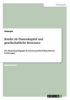 Paperback Kinder als Humankapital und gesellschaftliche Ressource: Die Elementarpädagogik als Adressat gesellschaftspolitischer Forderungen [German] Book