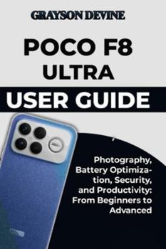 Paperback Poco F8 Ultra User Guide: Photography, Battery Optimization, Security, and Productivity: From Beginners to Advanced Book