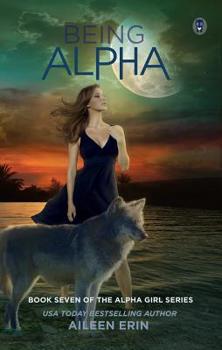 Being Alpha - Book #7 of the Alpha Girl