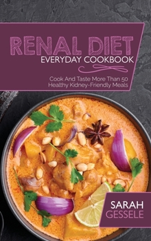 Renal Diet Everyday Cookbook: Cook And Taste More Than 50 Healthy Kidney-Friendly Meals