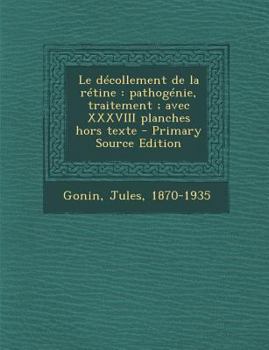 Paperback Le décollement de la rétine: pathogénie, traitement; avec XXXVIII planches hors texte [French] Book