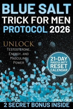 Blue Salt Trick for Men Protocol: Unlock Testosterone, Energy, and Masculine Power – A Simple 21-Day System of Natural Rituals to Boost Stamina, Rebuild Confidence, and Reclaim Your True Masculinity.