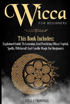 Paperback Wicca for Beginners: Explained Guide to Learning and Practicing Wicca Crystal, Spells, Witchcraft and Candle Magic for Beginners Book