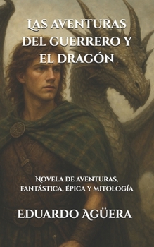 Las aventuras del guerrero y el dragón: Novela de aventuras, fantástica, épica y mitología. (Lectores de 10 a 18 años) (Spanish Edition)