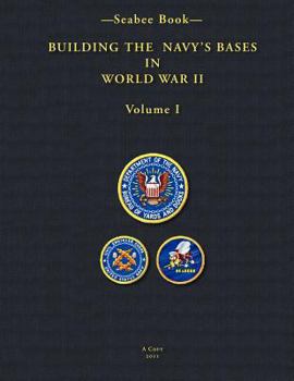 -Seabee Book- Building the Navy’s Bases in World War II Volume I