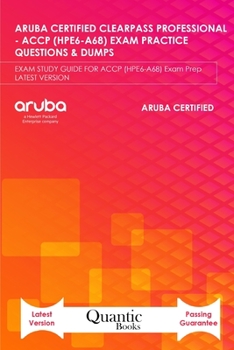Paperback Aruba Certified Clearpass Professional - Accp (Hpe6-A68) Exam Practice Questions & Dumps: EXAM STUDY GUIDE FOR ACCP (HPE6-A68) Exam Prep LATEST VERSIO Book