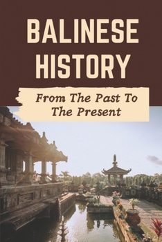 Paperback Balinese History: From The Past To The Present: When Was Bali Founded Book