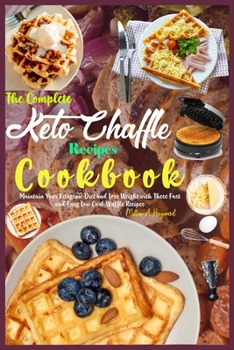 Paperback The Complete Keto Chaffle Recipes Cookbook: Maintain Your Ketogenic Diet and Lose Weight with These Fast and Easy Low Carb Waffle Recipes. Book