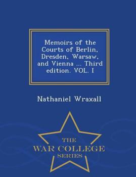 Paperback Memoirs of the Courts of Berlin, Dresden, Warsaw, and Vienna ... Third Edition. Vol. I - War College Series Book