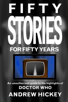 Paperback Fifty Stories For Fifty Years: An Unauthorised Guide To The Highlights Of Doctor Who Book