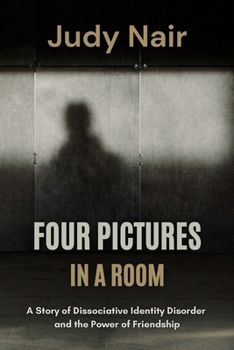 Four Pictures in a Room: A Story of Dissociative Identity Disorder and the Power of Friendship