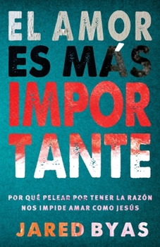 Paperback El Amor es más importante: Por qué pelear por tener la razón nos impide amar como Jesús [Spanish] Book