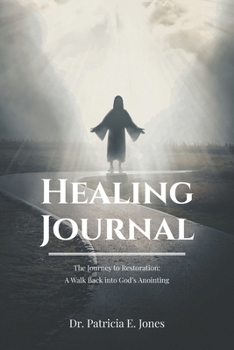 Healing Journal: The Journey to Restoration: A Walk Back into God's Anointing
