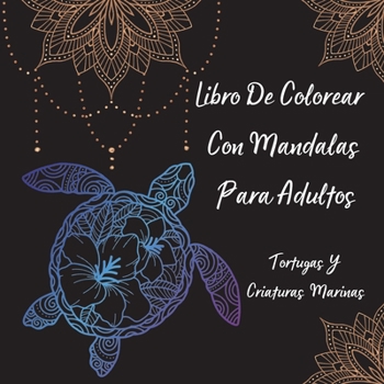 Libro De Colorear Con Mandalas Para Adultos - Tortugas Y Criaturas Marinas: El arte del mandala para aliviar el estrés Diseños de tortugas y criaturas ... colorear de la vida marina