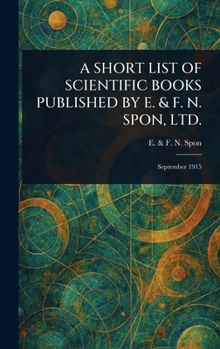 Hardcover A Short List of Scientific Books Published by E. & F. N. Spon, Ltd. Book