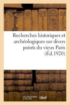 Paperback Recherches Historiques Et Archéologiques Sur Divers Points Du Vieux Paris [French] Book