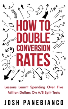 Paperback How To Double Conversion Rates: Lessons Learnt Spending Over Five Million Dollars On A/B Split Tests. Book