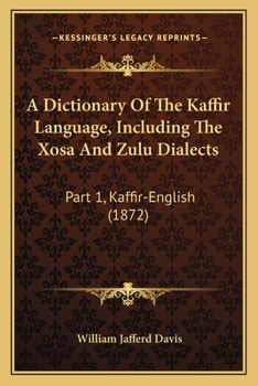 Paperback A Dictionary Of The Kaffir Language, Including The Xosa And Zulu Dialects: Part 1, Kaffir-English (1872) Book