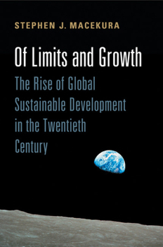 Of Limits and Growth: The Rise of Global Sustainable Development in the Twentieth Century - Book  of the Global and International History