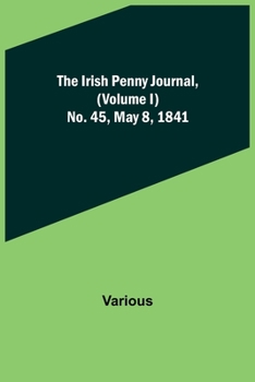 Paperback The Irish Penny Journal, (Volume I) No. 45, May 8, 1841 Book