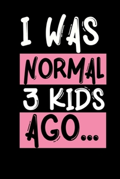I Was Normal 3 Kids Ago: Cute Mom Notebook/Journal (6” X 9”) Best Mother Gift Idea For Birthday Or Christmas