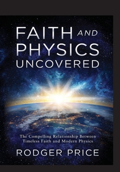 Paperback Faith and Physics Uncovered: The Compelling Relationship Between Timeless Faith and Modern Physics Book