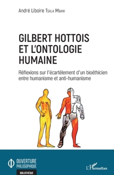Gilbert Hottois et l'ontologie humaine: Réflexions sur l'écartèlement d'un bioéthicien entre humanisme et anti-humanisme (Ouverture Philosophique) (French Edition)