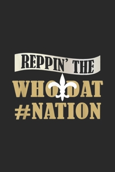 REPPIN' THE WHO DAT #NATION: Love Saints Love New Orleans Football Love Louisiana Journal/Notebook Blank Lined Ruled 6x9 100 Pages