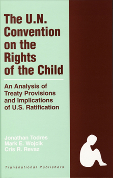 The U.N. Convention on the Rights of the Child: An Analysis of Treaty Provisions And Implications of U.S. Ratification