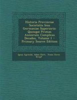 Paperback Historia Provinciae Societatis Iesu Germaniae Superioris: Quinque Primas Annorum Complexa Decades, Volume 1 [Italian] Book