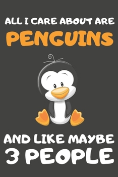 Paperback All I Care About Are Penguins And Like Maybe 3 People: Penguin Gifts Blank Lined Notebooks, Journals, Planners and Diaries to Write In - For Penguin L Book