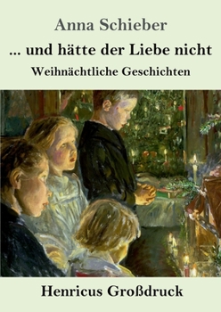 ... und hätte der Liebe nicht (Großdruck): Weihnächtliche Geschichten (German Edition)