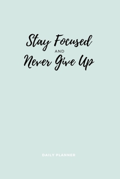 Paperback Stay Focused and Never Give Up: Daily Planner: Flexible Goal Setting Journal to Help you Focus on your Completing your Goals in Life or Business Book