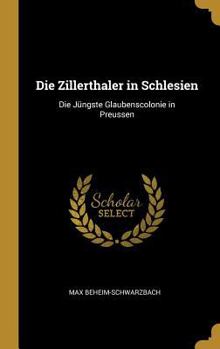 Hardcover Die Zillerthaler in Schlesien: Die Jüngste Glaubenscolonie in Preussen [German] Book