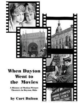 Paperback When Dayton Went to the Movies: A History of Motion Picture Theaters in Dayton Book