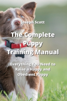 Paperback The Complete Puppy Training Manual: Everything You Need to Raise a Happy and Obedient Puppy Book