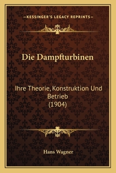 Paperback Die Dampfturbinen: Ihre Theorie, Konstruktion Und Betrieb (1904) [German] Book